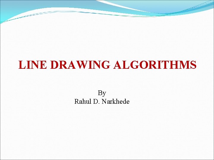 LINE DRAWING ALGORITHMS By Rahul D. Narkhede 