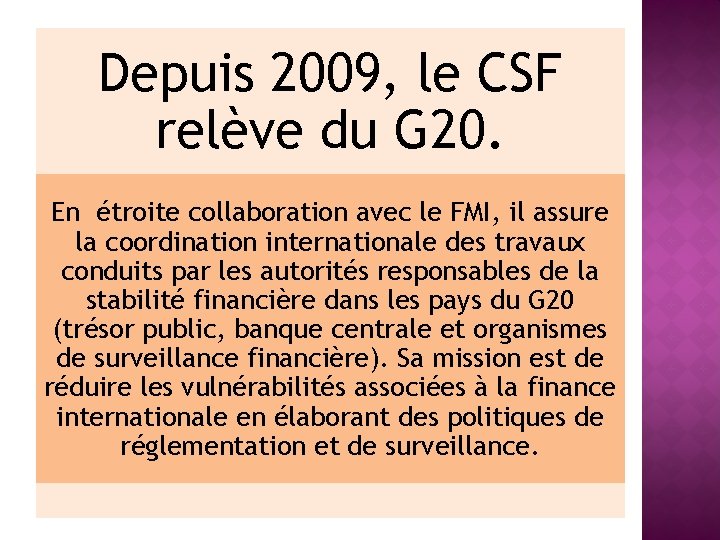 Depuis 2009, le CSF relève du G 20. En étroite collaboration avec le FMI,