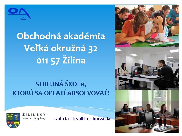 Obchodná akadémia Veľká okružná 32 011 57 Žilina STREDNÁ ŠKOLA, KTORÚ SA OPLATÍ ABSOLVOVAŤ!