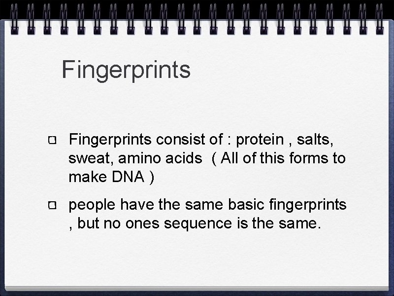 Fingerprints consist of : protein , salts, sweat, amino acids ( All of this