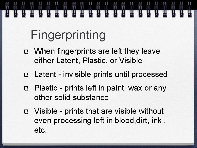 Fingerprinting When fingerprints are left they leave either Latent, Plastic, or Visible Latent -