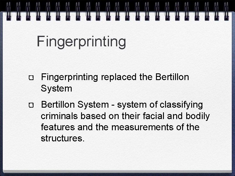 Fingerprinting replaced the Bertillon System - system of classifying criminals based on their facial