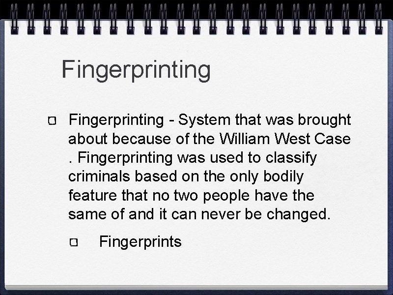 Fingerprinting - System that was brought about because of the William West Case. Fingerprinting