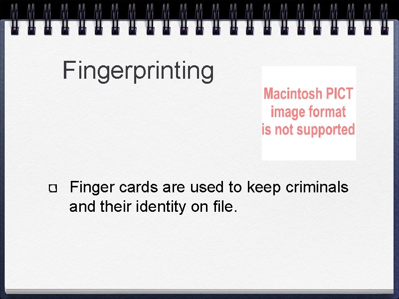 Fingerprinting Finger cards are used to keep criminals and their identity on file. 