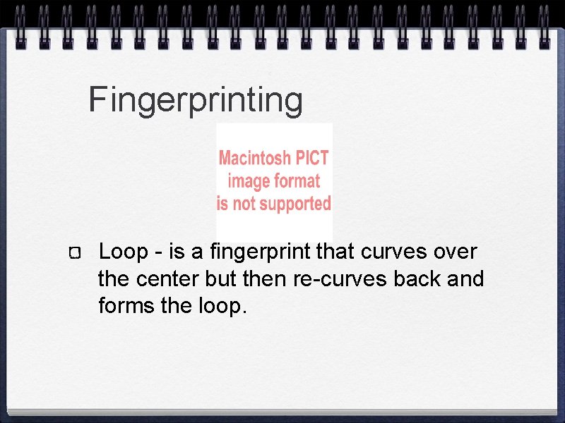 Fingerprinting Loop - is a fingerprint that curves over the center but then re-curves