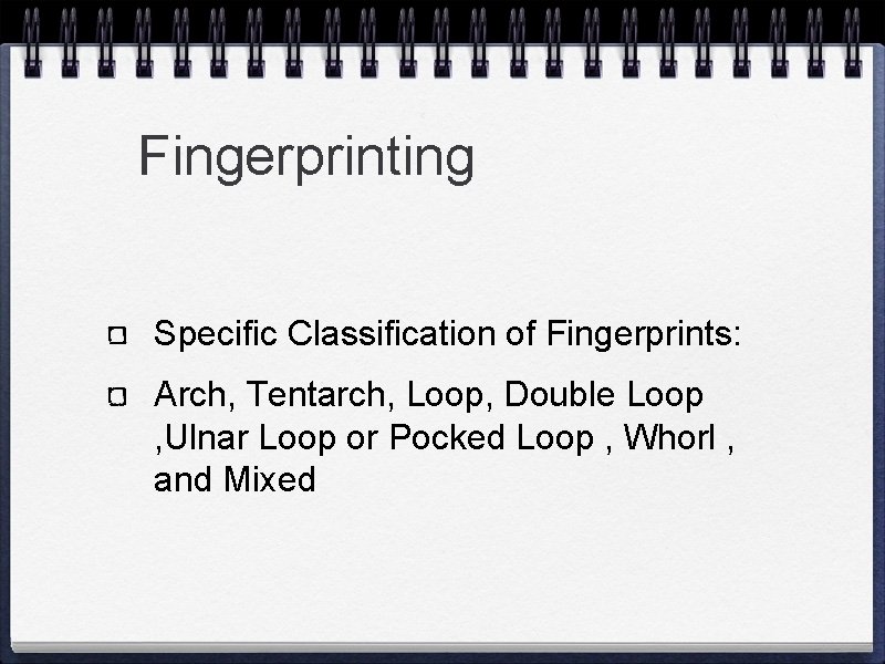 Fingerprinting Specific Classification of Fingerprints: Arch, Tentarch, Loop, Double Loop , Ulnar Loop or