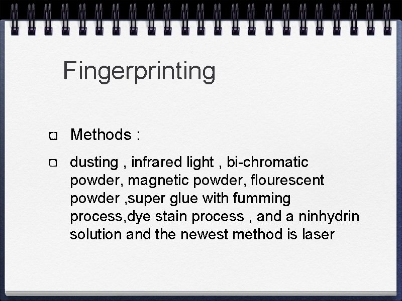 Fingerprinting Methods : dusting , infrared light , bi-chromatic powder, magnetic powder, flourescent powder