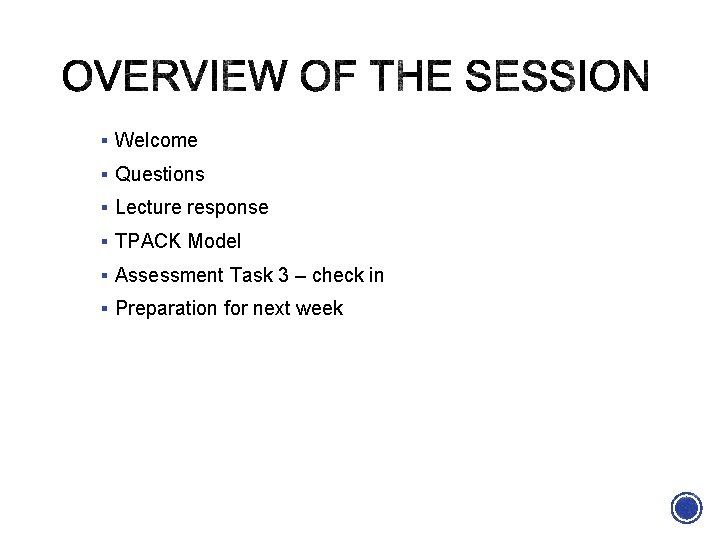 § Welcome § Questions § Lecture response § TPACK Model § Assessment Task 3