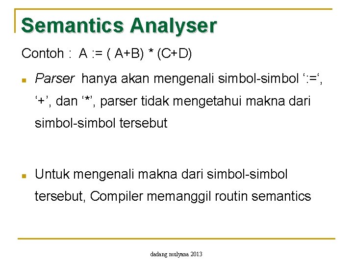 Semantics Analyser Contoh : A : = ( A+B) * (C+D) n Parser hanya