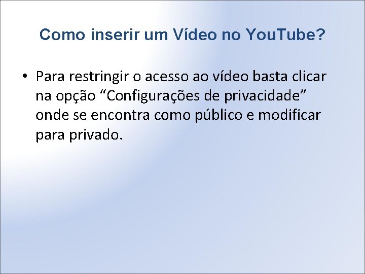 Como inserir um Vídeo no You. Tube? • Para restringir o acesso ao vídeo