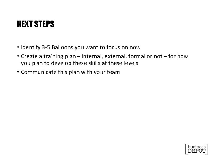 NEXT STEPS • Identify 3 -5 Balloons you want to focus on now •
