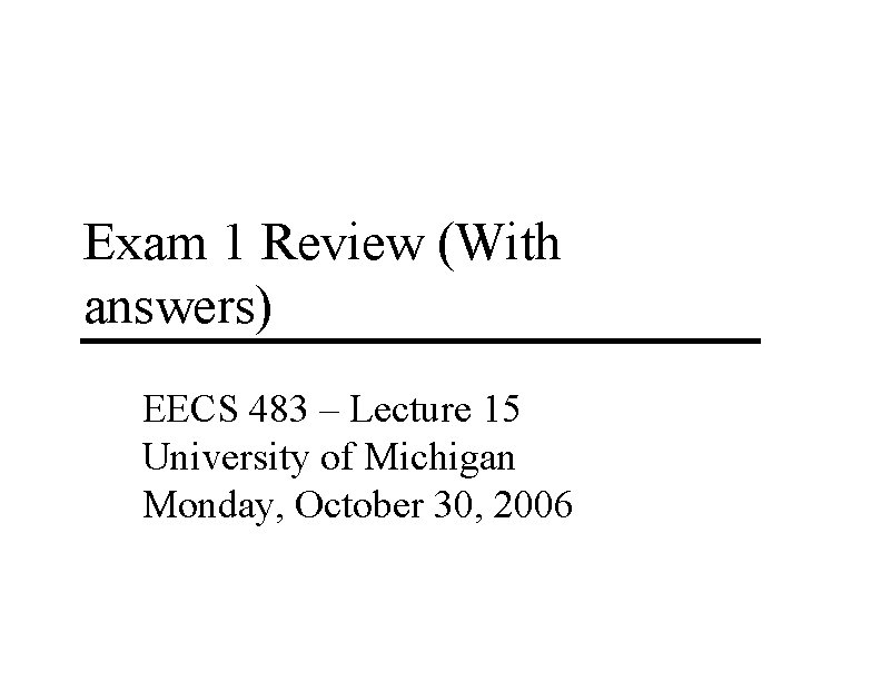 Exam 1 Review (With answers) EECS 483 – Lecture 15 University of Michigan Monday,