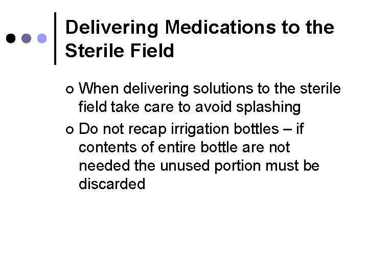 Delivering Medications to the Sterile Field When delivering solutions to the sterile field take