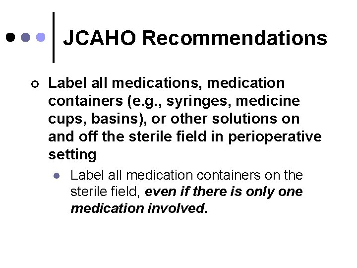 JCAHO Recommendations ¢ Label all medications, medication containers (e. g. , syringes, medicine cups,