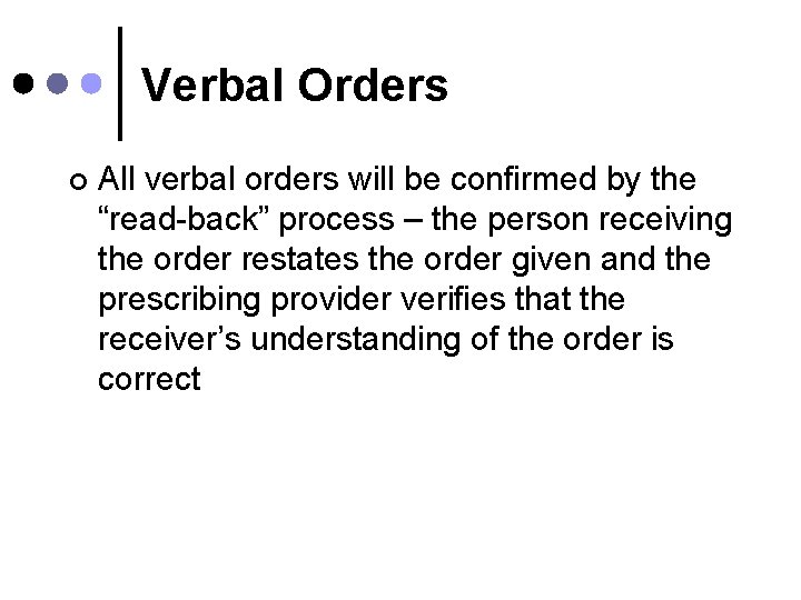 Verbal Orders ¢ All verbal orders will be confirmed by the “read-back” process –