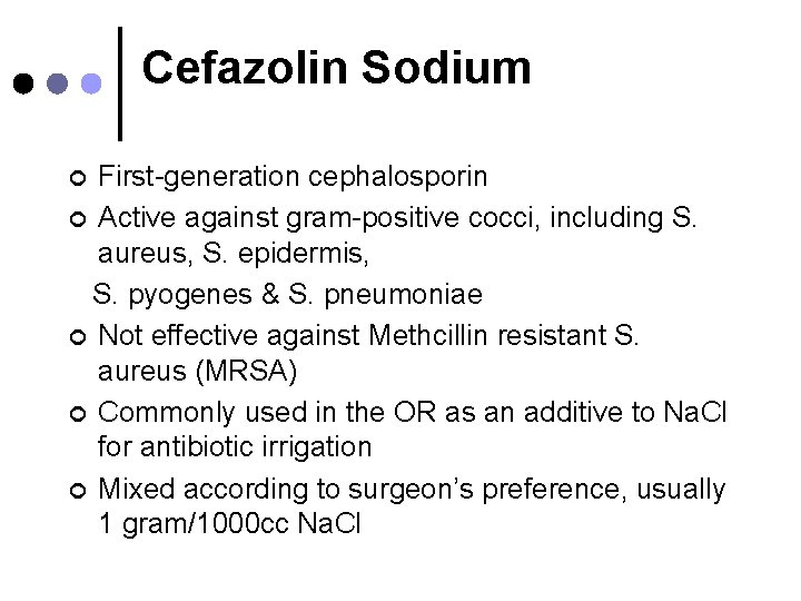 Cefazolin Sodium First-generation cephalosporin ¢ Active against gram-positive cocci, including S. aureus, S. epidermis,