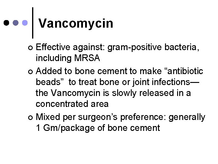 Vancomycin Effective against: gram-positive bacteria, including MRSA ¢ Added to bone cement to make