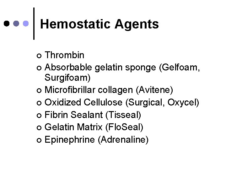 Hemostatic Agents Thrombin ¢ Absorbable gelatin sponge (Gelfoam, Surgifoam) ¢ Microfibrillar collagen (Avitene) ¢