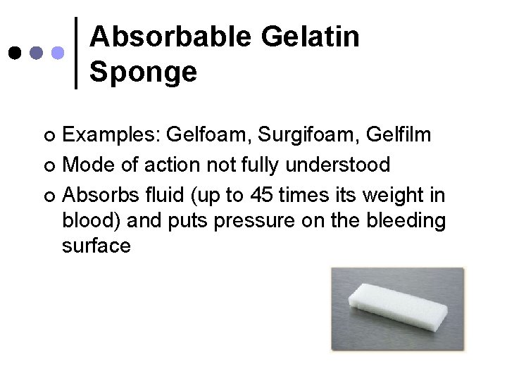 Absorbable Gelatin Sponge Examples: Gelfoam, Surgifoam, Gelfilm ¢ Mode of action not fully understood