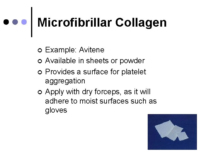 Microfibrillar Collagen ¢ ¢ Example: Avitene Available in sheets or powder Provides a surface