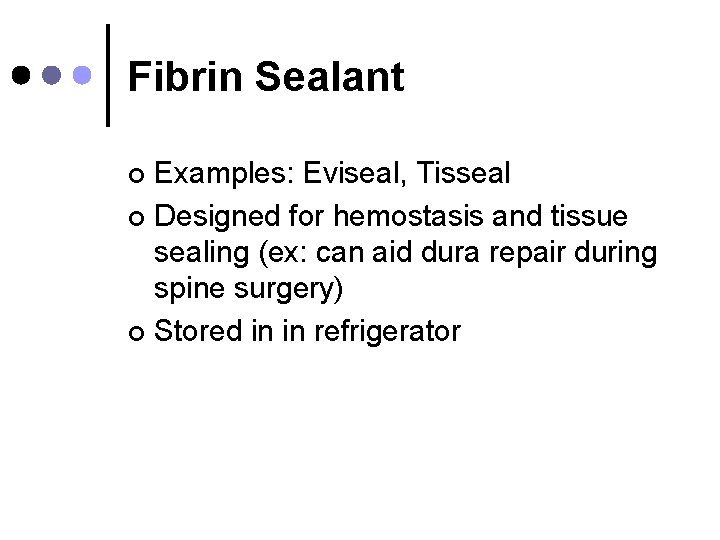 Fibrin Sealant Examples: Eviseal, Tisseal ¢ Designed for hemostasis and tissue sealing (ex: can