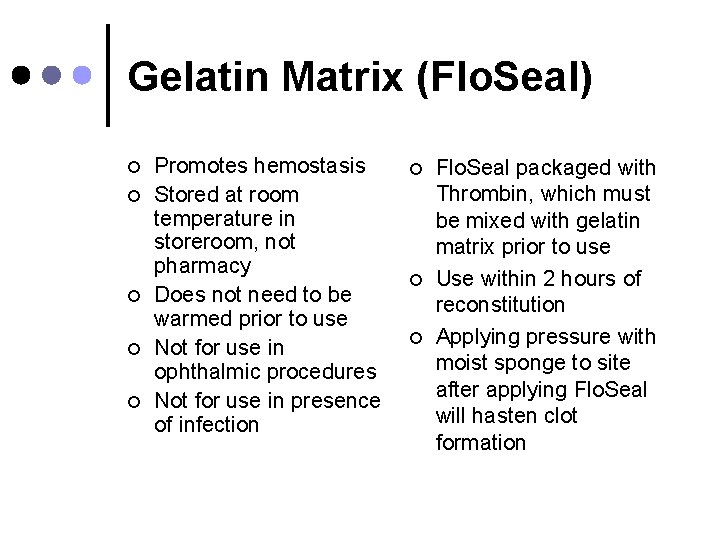 Gelatin Matrix (Flo. Seal) ¢ ¢ ¢ Promotes hemostasis Stored at room temperature in