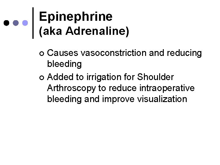 Epinephrine (aka Adrenaline) Causes vasoconstriction and reducing bleeding ¢ Added to irrigation for Shoulder