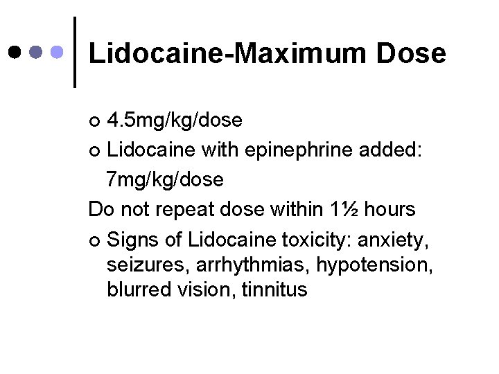 Lidocaine-Maximum Dose 4. 5 mg/kg/dose ¢ Lidocaine with epinephrine added: 7 mg/kg/dose Do not