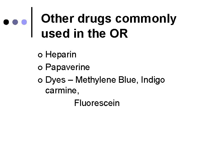 Other drugs commonly used in the OR Heparin ¢ Papaverine ¢ Dyes – Methylene