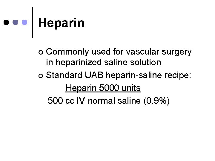 Heparin Commonly used for vascular surgery in heparinized saline solution ¢ Standard UAB heparin-saline