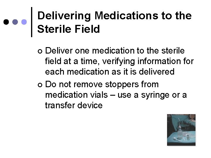 Delivering Medications to the Sterile Field Deliver one medication to the sterile field at