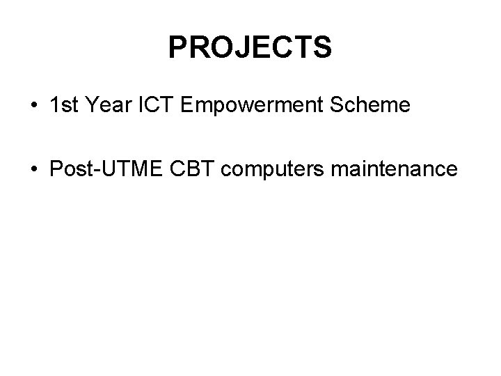 PROJECTS • 1 st Year ICT Empowerment Scheme • Post-UTME CBT computers maintenance 
