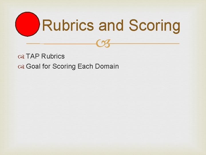 Rubrics and Scoring TAP Rubrics Goal for Scoring Each Domain 