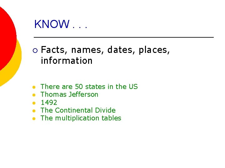 KNOW. . . ¡ l l l Facts, names, dates, places, information There are