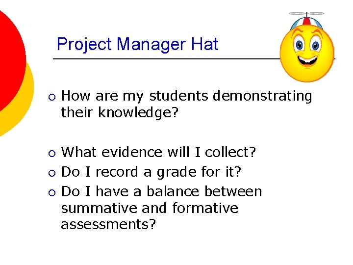 Project Manager Hat ¡ ¡ How are my students demonstrating their knowledge? What evidence