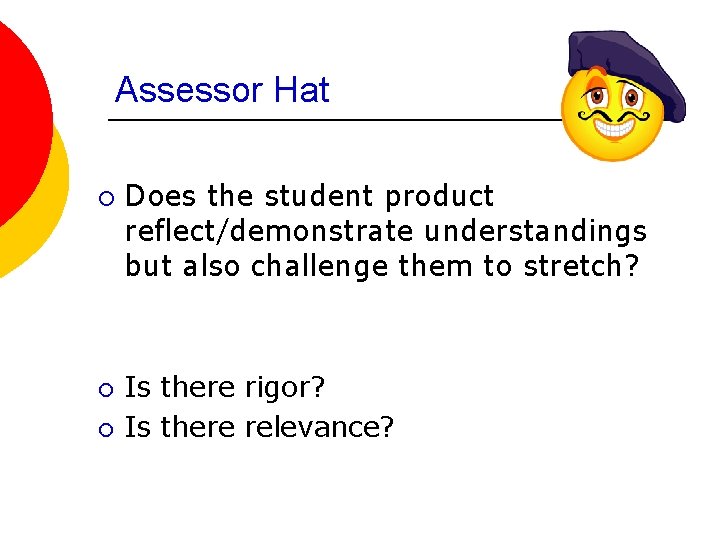 Assessor Hat ¡ ¡ ¡ Does the student product reflect/demonstrate understandings but also challenge