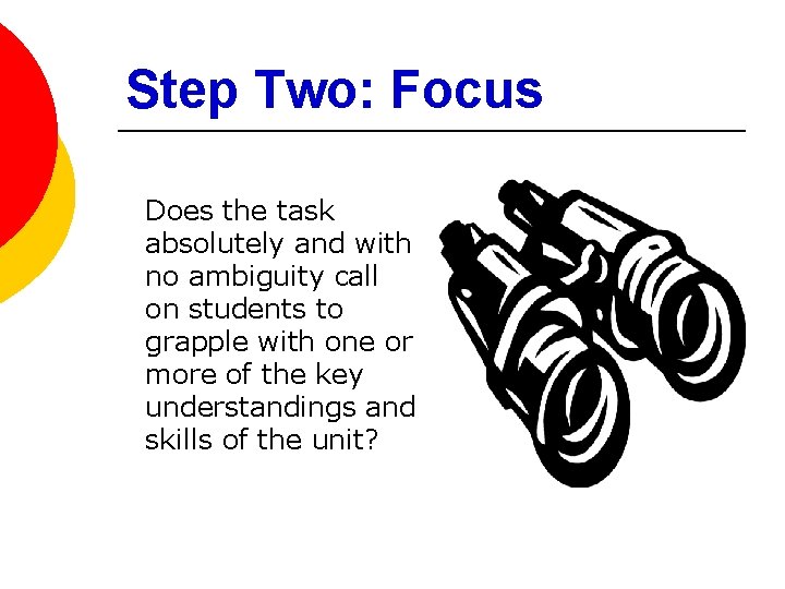 Step Two: Focus Does the task absolutely and with no ambiguity call on students