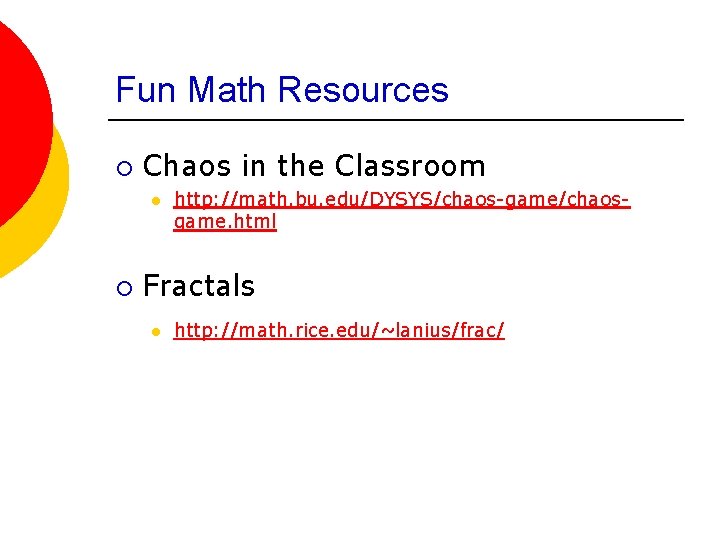 Fun Math Resources ¡ Chaos in the Classroom l ¡ http: //math. bu. edu/DYSYS/chaos-game/chaosgame.