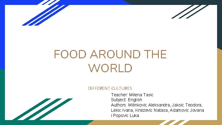 FOOD AROUND THE WORLD DIFFERENT CULTURES Teacher: Milena Tasic Subject: English Authors: Milinkovic Aleksandra,