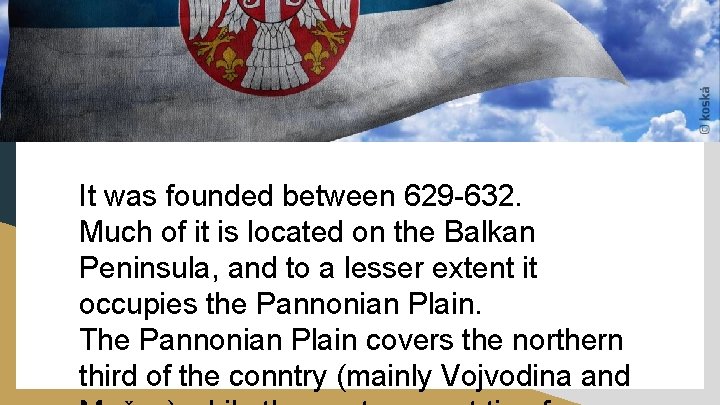 It was founded between 629 -632. Much of it is located on the Balkan