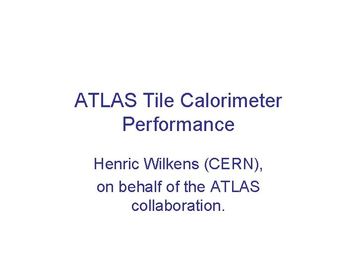 ATLAS Tile Calorimeter Performance Henric Wilkens (CERN), on behalf of the ATLAS collaboration. 