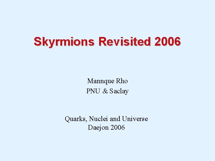 Skyrmions Revisited 2006 Mannque Rho PNU & Saclay Quarks, Nuclei and Universe Daejon 2006