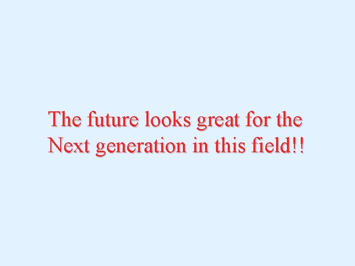 The future looks great for the Next generation in this field!! 