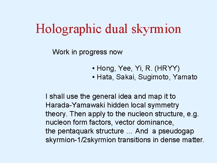 Holographic dual skyrmion Work in progress now • Hong, Yee, Yi, R. (HRYY) •