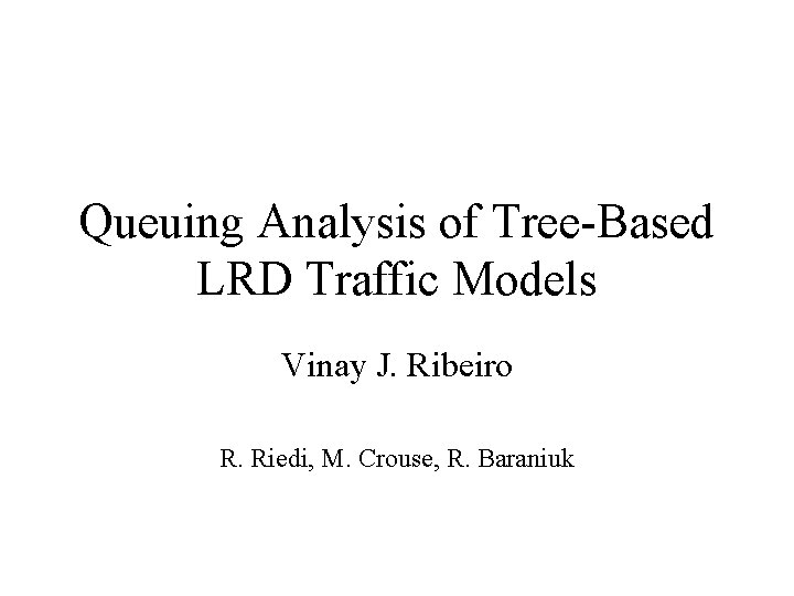 Queuing Analysis of Tree-Based LRD Traffic Models Vinay J. Ribeiro R. Riedi, M. Crouse,