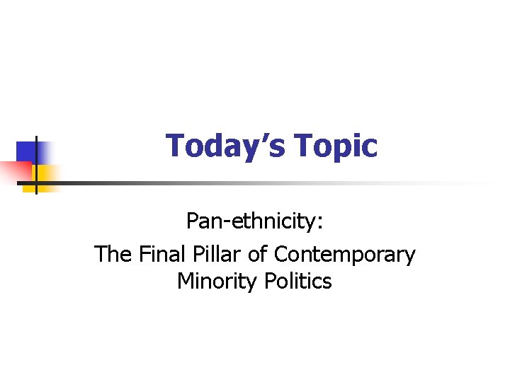 Today’s Topic Pan-ethnicity: The Final Pillar of Contemporary Minority Politics 