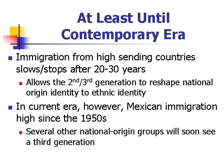 At Least Until Contemporary Era n Immigration from high sending countries slows/stops after 20