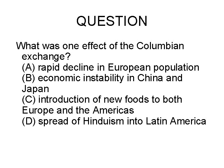 QUESTION What was one effect of the Columbian exchange? (A) rapid decline in European