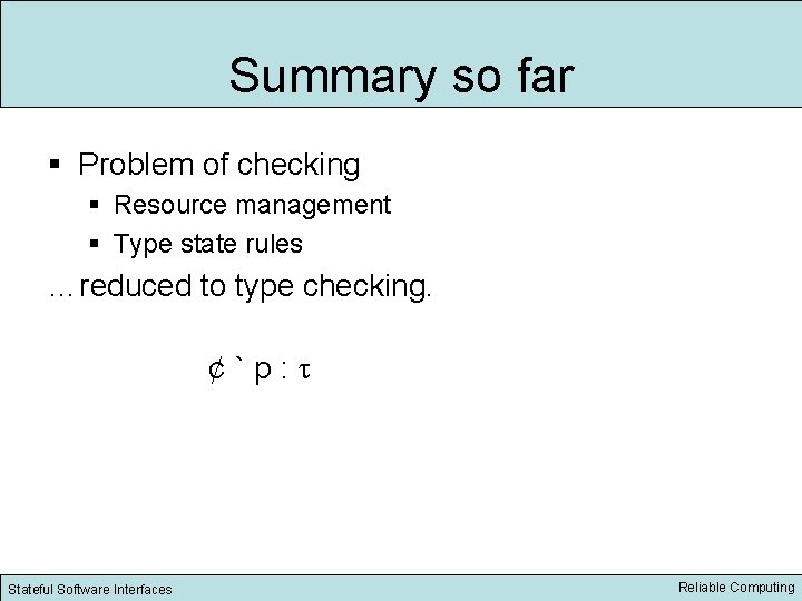 Summary so far § Problem of checking § Resource management § Type state rules