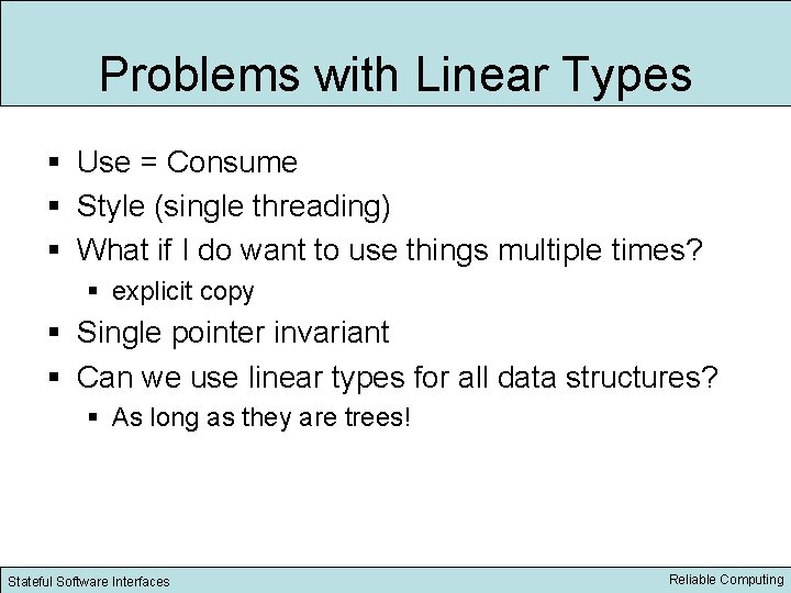 Problems with Linear Types § Use = Consume § Style (single threading) § What
